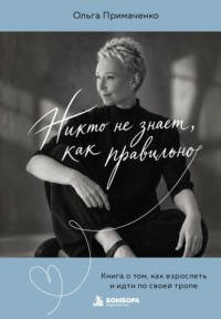 Никто не знает, как правильно. Книга о том, как взрослеть и идти по своей тропе