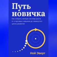 Путь новичка. Как собрать личную систему роста от стартовых навыков до замкнутого цикла развития