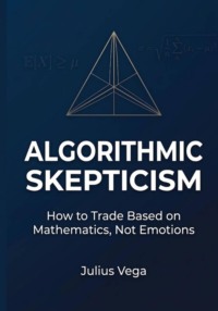 Algorithmic Skepticism: How to Trade Based on Mathematics, Not Emotions