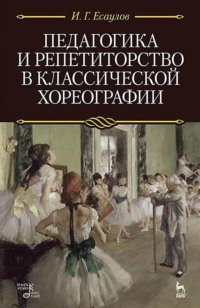 Педагогика и репетиторство в классической хореографии. Учебник. 9-е издание, стереотипное