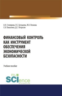 Финансовый контроль как инструмент обеспечения экономической безопасности. (Аспирантура, Бакалавриат, Магистратура, Специалитет). Учебное пособие.