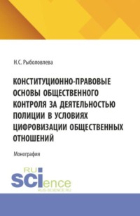 Конституционно-правовые основы общественного контроля за деятельностью полиции в условиях цифровизации общественных отношений. (Аспирантура, Бакалавриат, Магистратура). Монография.