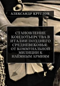 Становление кондотьерства в Италии позднего Средневековья: от коммунальной милиции к наёмным армиям