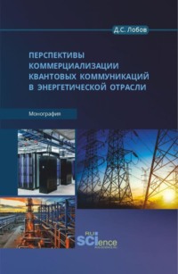 Перспективы коммерциализации квантовых коммуникаций в энергетической отрасли. (Бакалавриат, Магистратура). Монография.