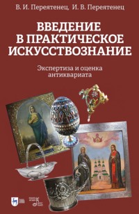 Введение в практическое искусствознание. Экспертиза и оценка антиквариата. Учебное пособие. 5-е издание, стереотипное