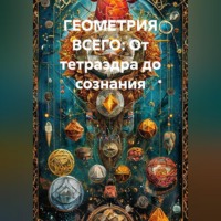 Геометрия всего: От тетраэдра до сознания