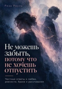 Не можешь забыть, потому что не хочешь отпустить. Честные ответы о любви, ревности, браке и расставании