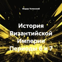 История Византийской Империи Периоды 6 и 7