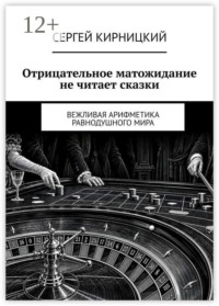 Отрицательное матожидание не читает сказки. Вежливая арифметика равнодушного мира