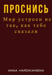 Проснись. Мир устроен не так, как тебе сказали
