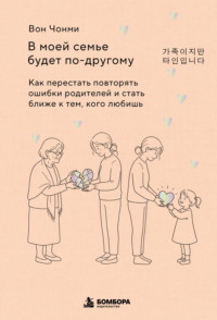 В моей семье будет по-другому. Как перестать повторять ошибки родителей и стать ближе к тем, кого любишь