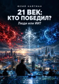 21 ВЕК: КТО ПОБЕДИЛ? Люди или ИИ?