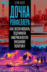Дочка Рокфеллера. Как Эксон Мобиль подчинила американскую внешнюю политику