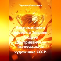 Воспоминания дочери о Тышове Андрее Дмитриевиче — Заслуженном художнике СССР.