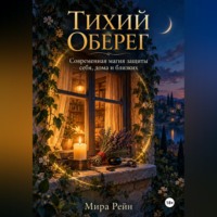 Тихий оберег. Современная магия защиты себя, дома и близких