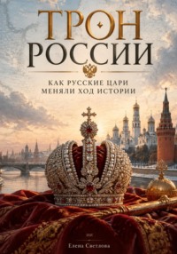 Трон России: Как русские цари меняли ход истории
