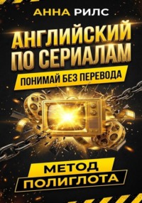 АНГЛИЙСКИЙ ПО СЕРИАЛАМ. Понимай без перевода. Метод полиглота