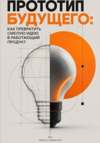 Прототип будущего: Как превратить смелую идею в работающий продукт