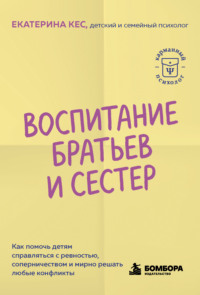 Воспитание братьев и сестёр. Как помочь детям справляться с ревностью, соперничеством и мирно решать любые конфликты