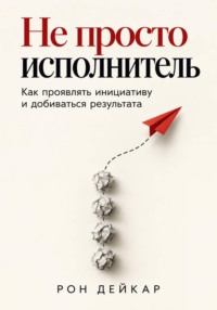 Не просто исполнитель. Как проявлять инициативу и добиваться результата