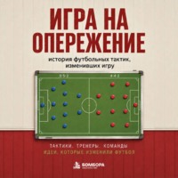 Игра на опережение. История футбольных тактик, изменивших игру