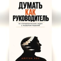 Думать как руководитель. 50 управленческих задач с разбором решений
