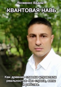 КВАНТОВАЯ НАВЬ Как древние славяне управляли реальностью без страха, вины и рабства.