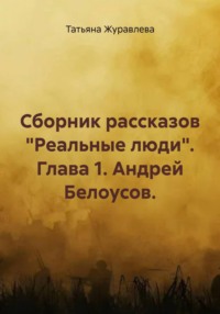 Сборник рассказов "Реальные люди". Глава 1. Андрей Белоусов.