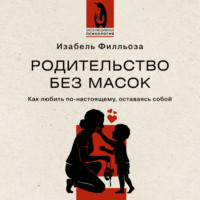 Родительство без масок. Как любить по‑настоящему, оставаясь собой