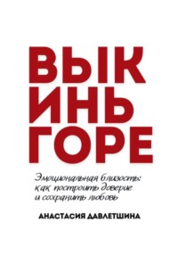 ВЫКИНЬ ГОРЕ. Эмоциональная близость: как построить доверие и сохранить любовь