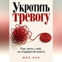 Укротить тревогу. Как жить с ней, не отдавая ей власть