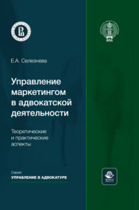 Управление маркетингом в адвокатской деятельности. Теоретические и практические аспекты. Монография