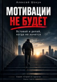 МОТИВАЦИИ НЕ БУДЕТ: Вставай и делай, когда не хочется