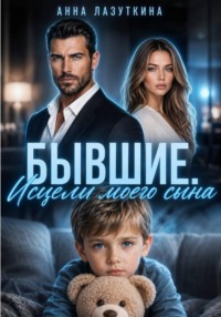 Бывшие. Исцели моего сына