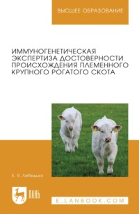 Иммуногенетическая экспертиза достоверности происхождения племенного крупного рогатого скота. Учебное пособие для вузов
