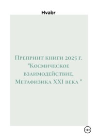 Препринт книги 2025 г. "Космическое взаимодействие, Метафизика XXI века "