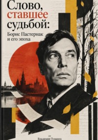 Слово, ставшее судьбой: Борис Пастернак и его эпоха