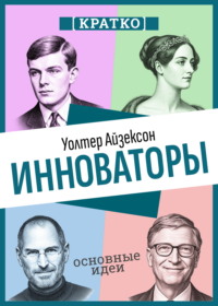 Инноваторы. Как несколько гениев, хакеров и гиков совершили цифровую революцию. Уолтер Айзексон. Кратко