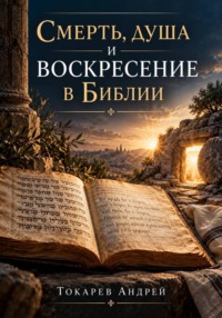 СМЕРТЬ, ДУША И ВОСКРЕСЕНИЕ В БИБЛИИ Библейско-богословское исследование