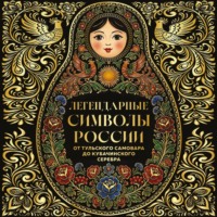 Легендарные символы России. От тульского самовара до кубачинского серебра