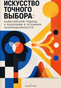 Искусство точного выбора: Байесовский подход к решениям в условиях неопределённости