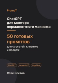 ChatGPT для мастера перманентного макияжа: 50 готовых промптов для записи, клиентов и цен