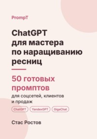 ChatGPT для мастера по наращиванию ресниц: 50 готовых промптов для записи, клиенток и продвижения