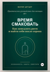 Время смаковать: Как замедлить ритм и найти себя после сорока