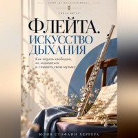 Флейта. Искусство дыхания. Как играть свободно, не задыхаться и слышать свою музыку