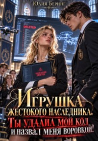 Игрушка жестокого наследника. Ты удалил мой код и назвал меня воровкой!