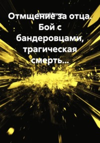 Отмщение за отца. Бой с бандеровцами, трагическая смерть...