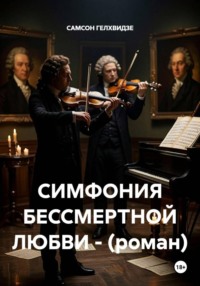 СИМФОНИЯ БЕССМЕРТНОЙ ЛЮБВИ - (роман)