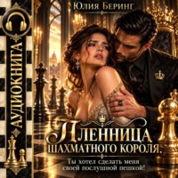 Пленница шахматного короля. Ты хотел сделать меня своей послушной пешкой!
