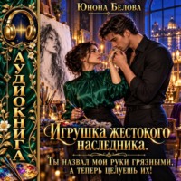Игрушка жестокого наследника. Ты назвал мои руки грязными, а теперь целуешь их!